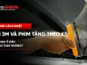 Phim cách nhiệt 3M và phim tặng theo xe: khác nhau ở đâu, có đáng thay không?