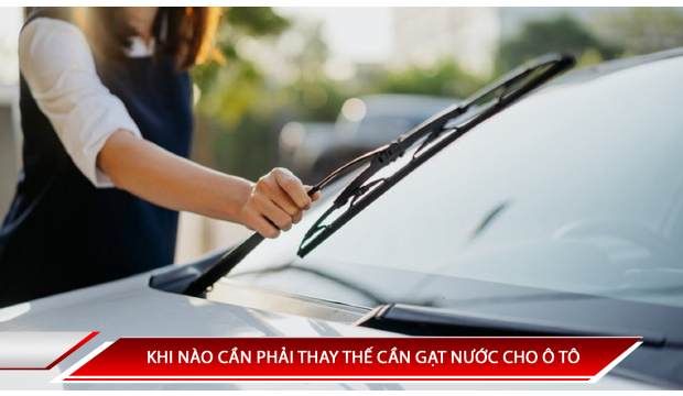 KHI NÀO CẦN PHẢI THAY THẾ CẦN GẠT NƯỚC CHO Ô TÔ