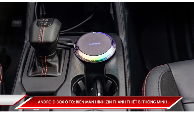 Android Box ô tô: Biến màn hình zin thành thiết bị thông minh