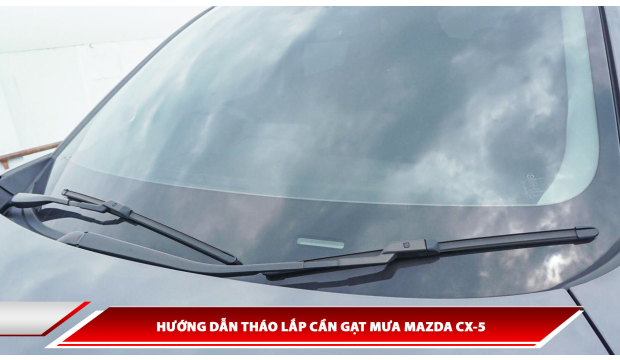 Hướng dẫn tháo lắp cần gạt mưa Mazda CX-5