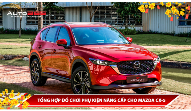 TỔNG HỢP ĐỒ CHƠI PHỤ KIỆN NÂNG CẤP CHO MAZDA CX-5