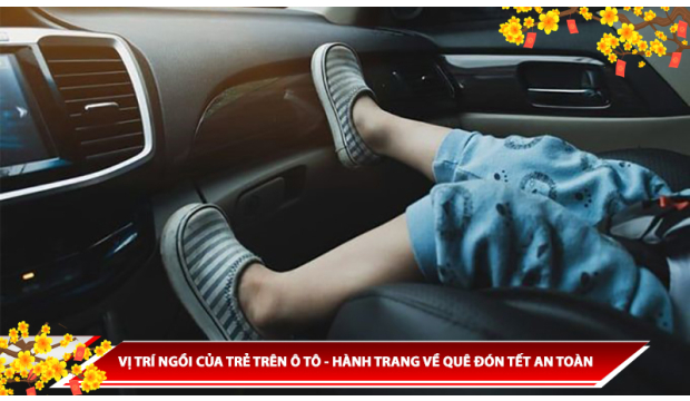VỊ TRÍ NGỒI CỦA TRẺ TRÊN Ô TÔ - HÀNH TRANG VỀ QUÊ ĐÓN TẾT AN TOÀN