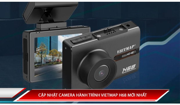 CẬP NHẬT CAMERA HÀNH TRÌNH VIETMAP H68 MỚI NHẤT