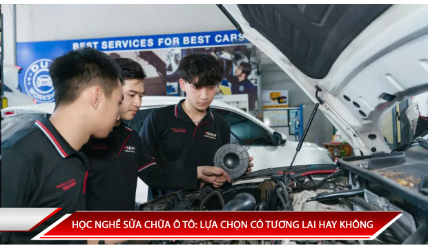 HỌC NGHỀ SỬA CHỮA Ô TÔ: LỰA CHỌN CÓ TƯƠNG LAI HAY KHÔNG?