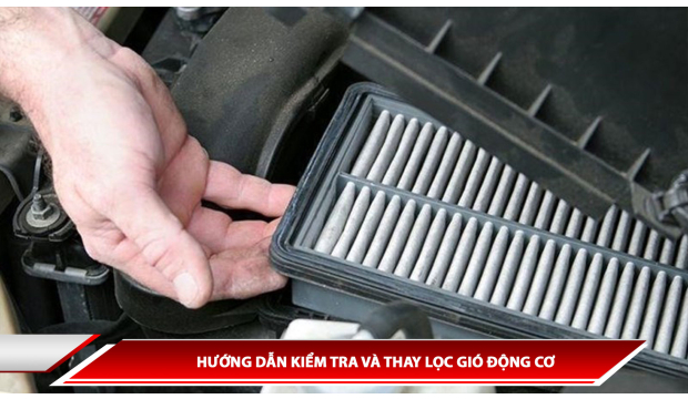 HƯỚNG DẪN KIỂM TRA VÀ THAY LỌC GIÓ ĐỘNG CƠ