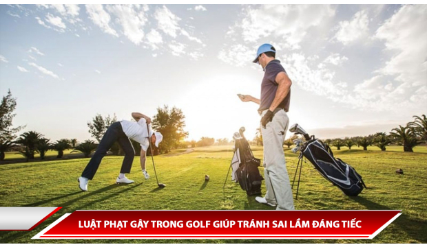 LUẬT PHẠT GẬY TRONG GOLF GIÚP TRÁNH SAI LẦM ĐÁNG TIẾC