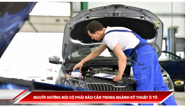 NGƯỜI HƯỚNG NỘI CÓ PHẢI RÀO CẢN TRONG NGÀNH KỸ THUẬT Ô TÔ