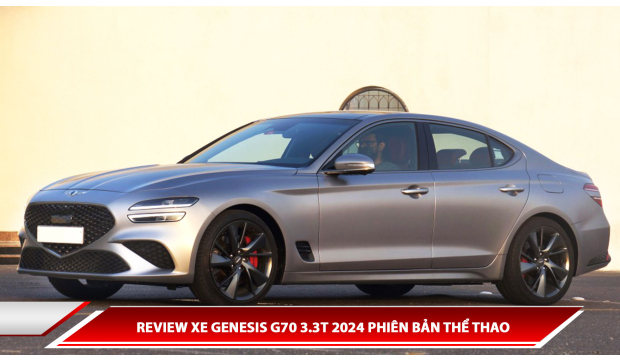 REVIEW XE GENESIS G70 3.3T 2024 PHIÊN BẢN THỂ THAO