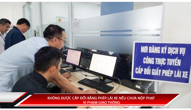 KHÔNG ĐƯỢC CẤP ĐỔI BẰNG PHÉP LÁI XE NẾU CHƯA NỘP PHẠT VI PHẠM GIAO THÔNG