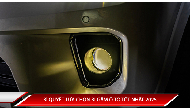 BÍ QUYẾT LỰA CHỌN BI GẦM Ô TÔ TỐT NHẤT 2025
