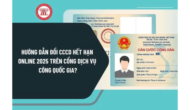 HƯỚNG DẪN ĐỔI VÀ THỦ TỤC ĐỔI CĂN CƯỚC CÔNG DÂN HẾT HẠN NĂM 2025