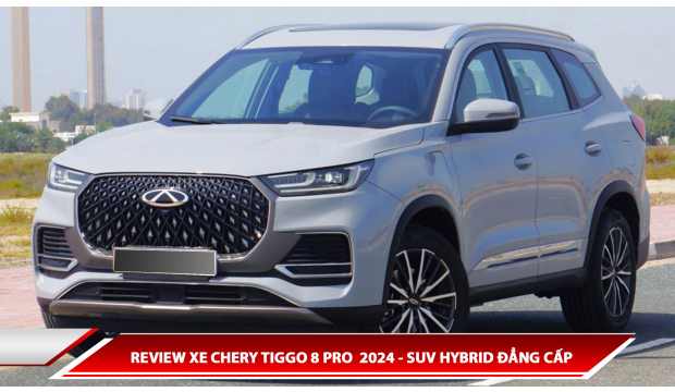REVIEW XE CHERY TIGGO 8 PRO  2024 - SUV HYBRID ĐẲNG CẤP
