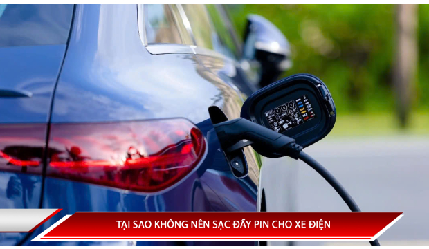 TẠI SAO KHÔNG NÊN SẠC ĐẦY PIN CHO XE ĐIỆN