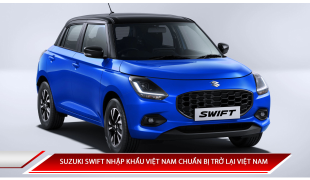 SUZUKI SWIFT NHẬP KHẨU VIỆT NAM CHUẨN BỊ TRỞ LẠI VIỆT NAM