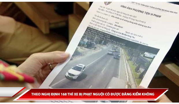 THEO NGHỊ ĐỊNH 168 THÌ XE BỊ PHẠT NGUỘI CÓ ĐƯỢC ĐĂNG KIỂM KHÔNG 