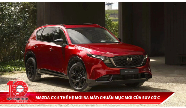 Mazda CX-5 Thế Hệ Mới Ra Mắt: Chuẩn Mực Mới Của SUV Cỡ C
