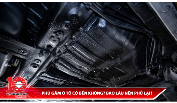 Phủ gầm ô tô có bền không? Bao lâu nên phủ gầm lại?