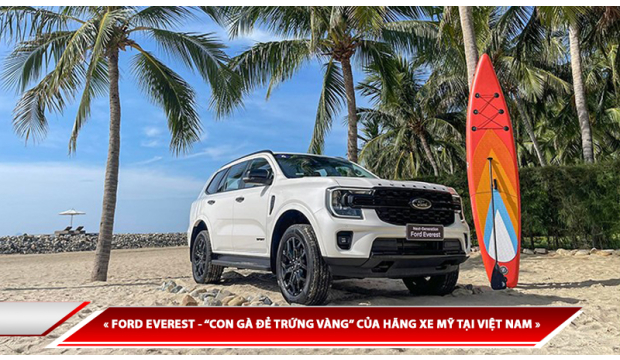 FORD EVEREST - “CON GÀ ĐẺ TRỨNG VÀNG” CỦA HÃNG XE MỸ TẠI VIỆT NAM