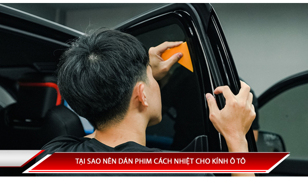 TẠI SAO NÊN DÁN PHIM CÁCH NHIỆT CHO KÍNH Ô TÔ?