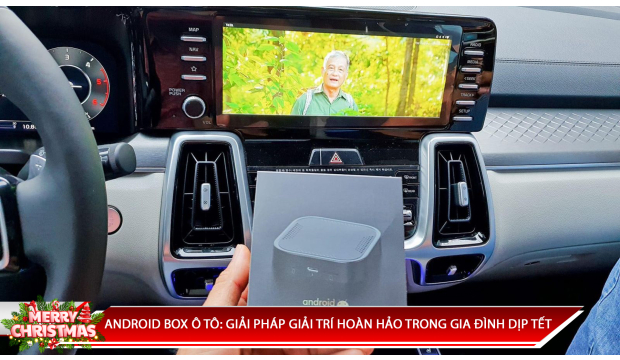 ANDROID BOX Ô TÔ: GIẢI PHÁP GIẢI TRÍ HOÀN HẢO CHO GIA ĐÌNH DỊP TẾT