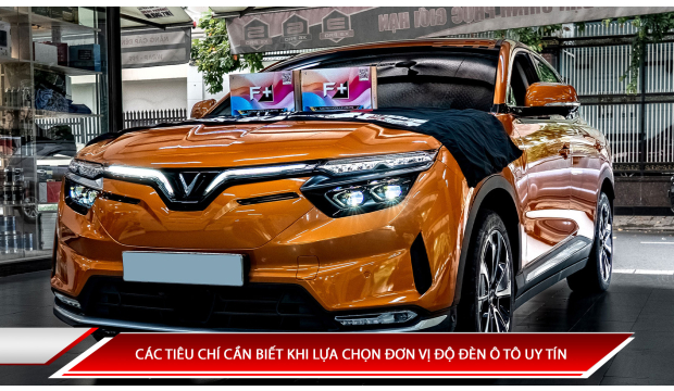 CÁC TIÊU CHÍ CẦN BIẾT KHI LỰA CHỌN ĐƠN VỊ ĐỘ ĐÈN Ô TÔ UY TÍN