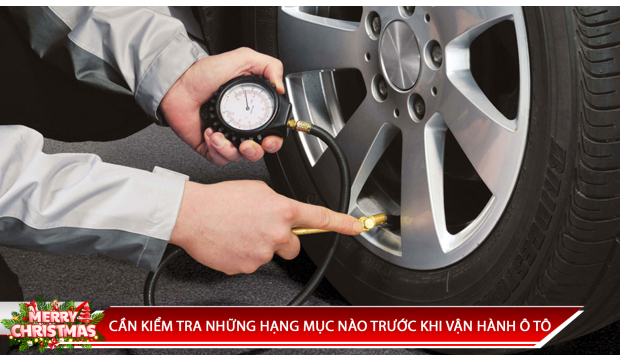 CẦN KIỂM TRA NHỮNG HẠNG MỤC NÀO TRƯỚC KHI VẬN HÀNH Ô TÔ?