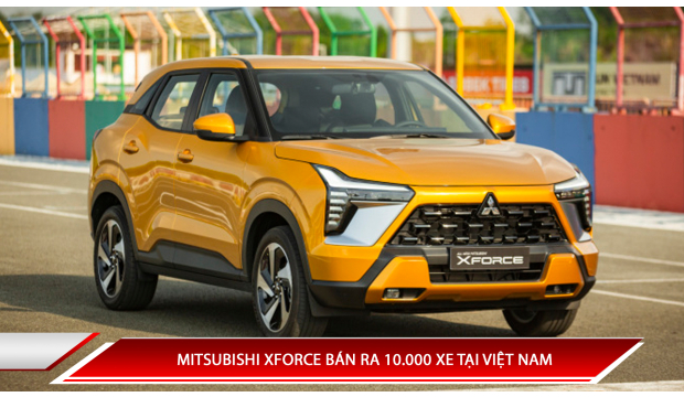 MITSUBISHI XFORCE BÁN RA 10.000 XE TẠI VIỆT NAM