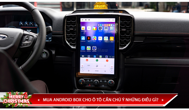 MUA ANDROID BOX CHO Ô TÔ CẦN CHÚ Ý NHỮNG ĐIỀU GÌ?