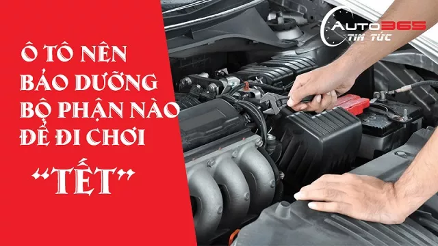 CHƠI TẾT AN TOÀN, Ô TÔ NÊN BẢO DƯỠNG NHỮNG BỘ PHẬN NÀO?