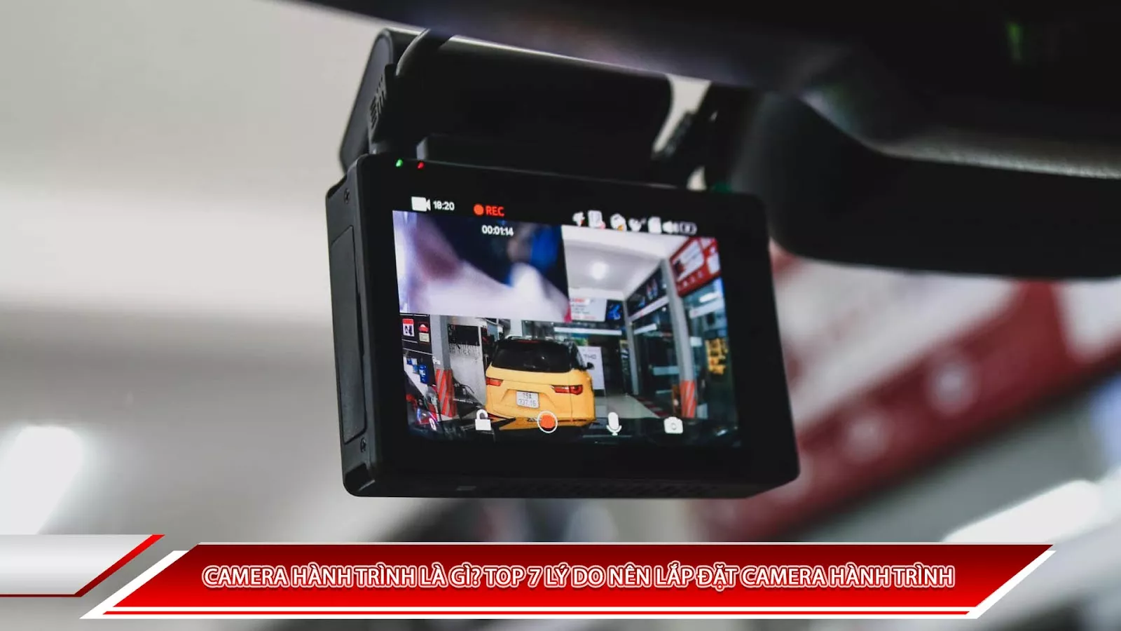 CAMERA HÀNH TRÌNH LÀ GÌ? TOP 7 LÝ DO NÊN LẮP ĐẶT CAMERA HÀNH TRÌNH