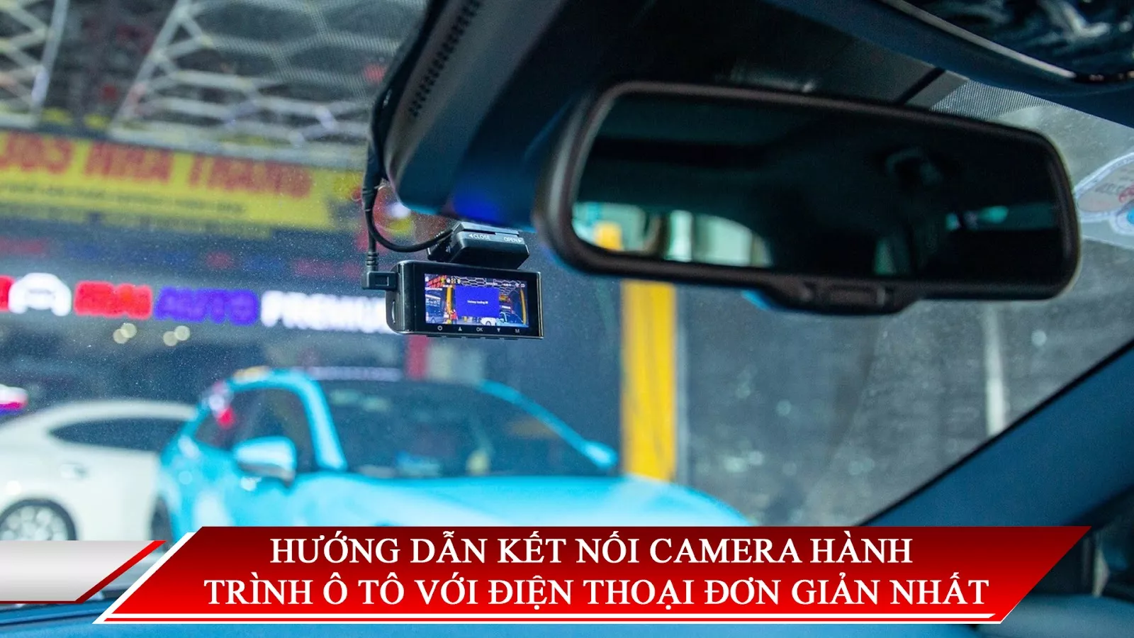 3 BƯỚC HƯỚNG DẪN KẾT NỐI CAMERA HÀNH TRÌNH Ô TÔ VỚI ĐIỆN THOẠI 