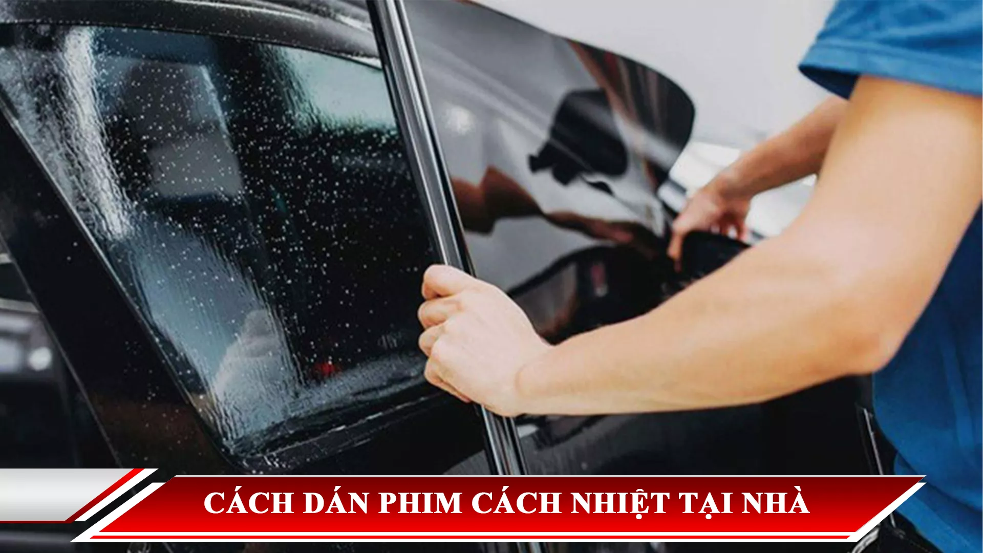 CÁCH DÁN PHIM CÁCH NHIỆT Ô TÔ TẠI NHÀ