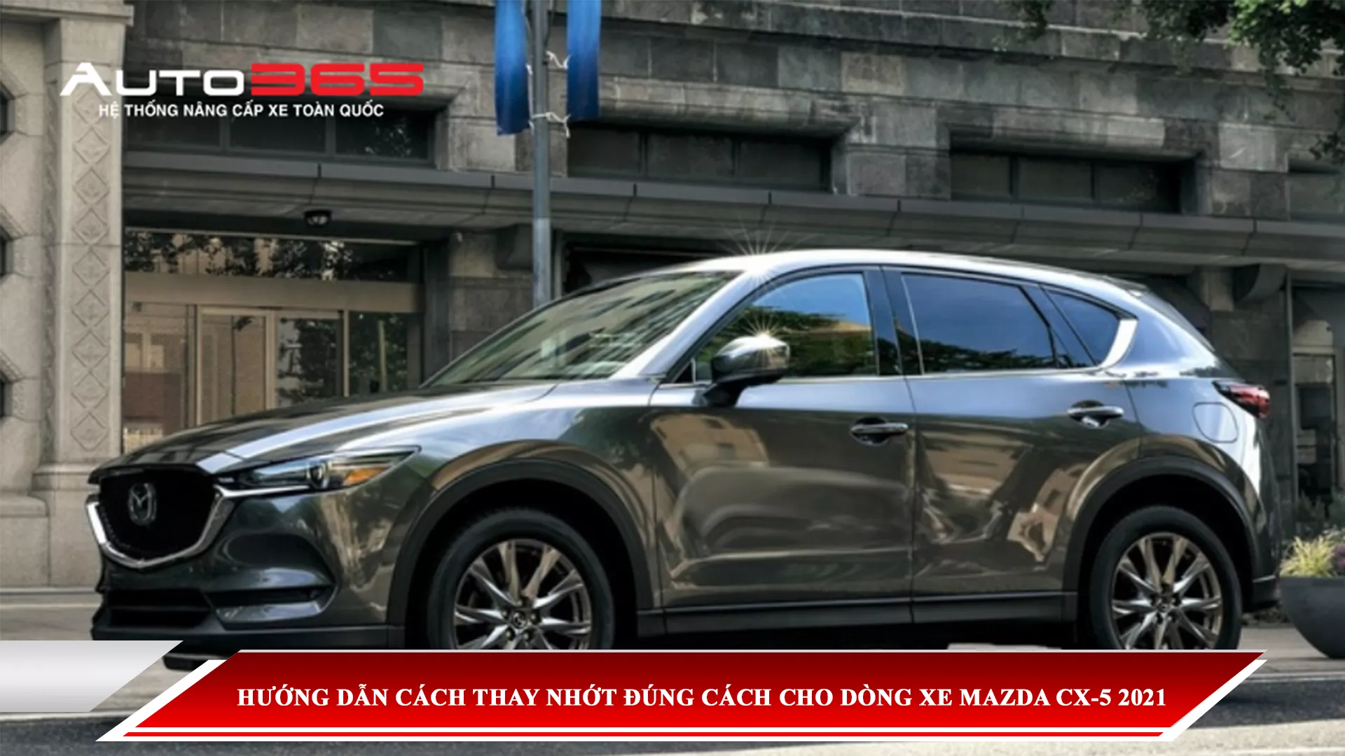 HƯỚNG DẪN CÁCH THAY NHỚT ĐÚNG CÁCH CHO DÒNG XE MAZDA CX-5 2021