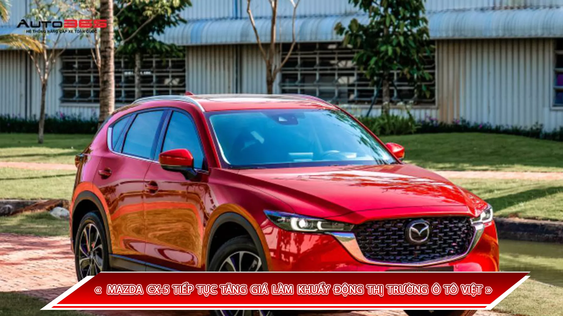 MAZDA CX-5 TIẾP TỤC TĂNG GIÁ LÀM KHUẤY ĐỘNG THỊ TRƯỜNG Ô TÔ VIỆT