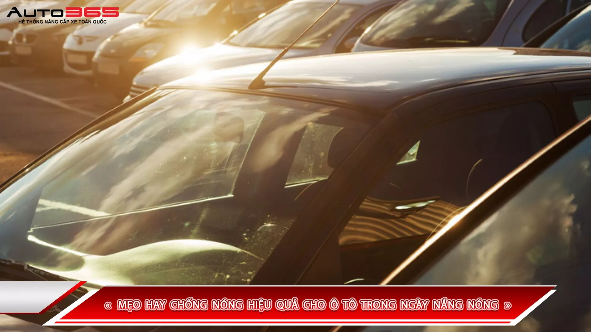 MẸO HAY CHỐNG NÓNG HIỆU QUẢ CHO Ô TÔ TRONG NGÀY NẮNG NÓNG 