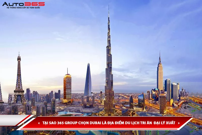 TẠI SAO 365 GROUP CHỌN DUBAI LÀ ĐIỂM ĐẾN TRONG CHUYẾN DU LỊCH TRI ÂN 