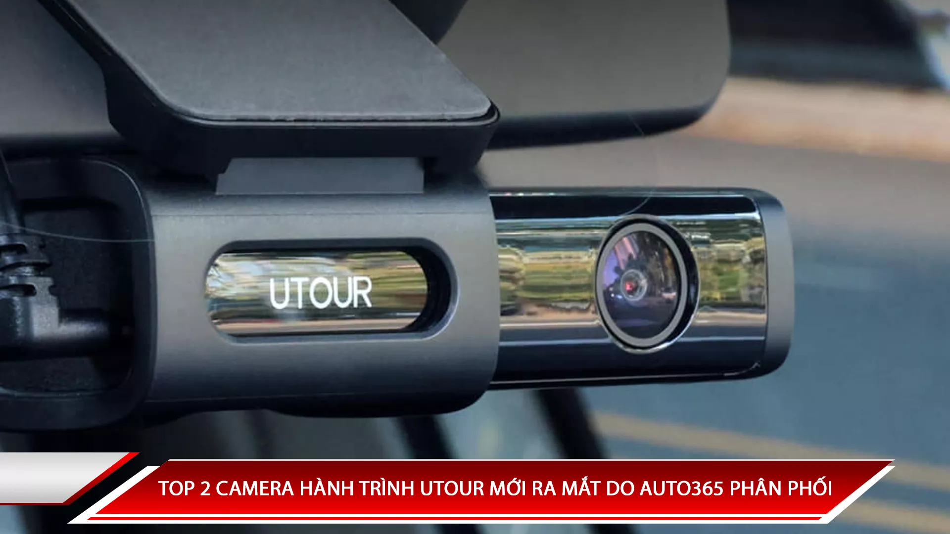 TOP 2 CAMERA HÀNH TRÌNH UTOUR MỚI RA MẮT DO AUTO365 PHÂN PHỐI