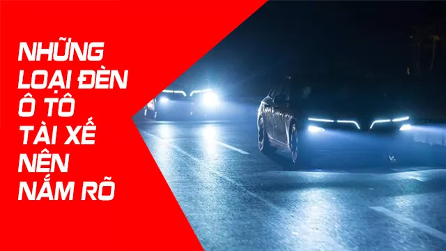 NHỮNG LOẠI ĐÈN Ô TÔ TÀI XẾ NÊN NẮM RÕ 
