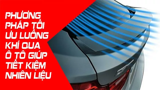 PHƯƠNG PHÁP TỐI ƯU LUỒNG KHÍ QUA Ô TÔ GIÚP TIẾT KIỆM NHIÊN LIỆU