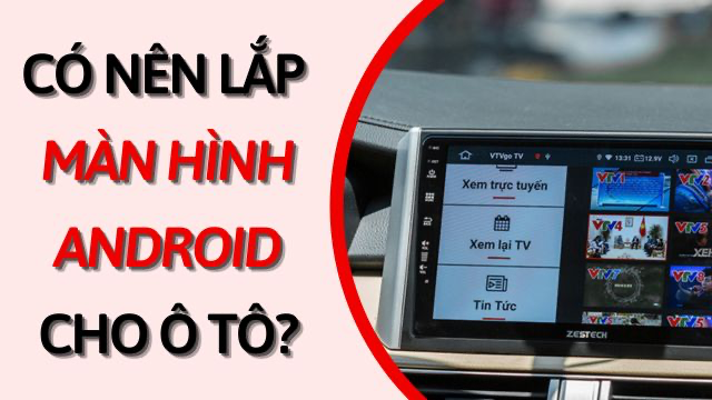CO NEN LAP DAT MAN HINH ANDROID THONG MINH CHO O TO