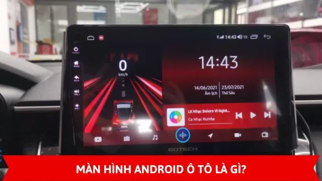 MÀN HÌNH ANDROID Ô TÔ LÀ GÌ?