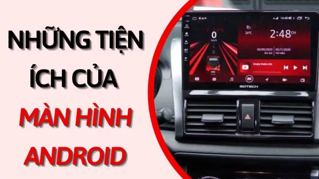 NHỮNG TIỆN ÍCH MÀ MÀN HÌNH DVD ANDROID MANG LẠI