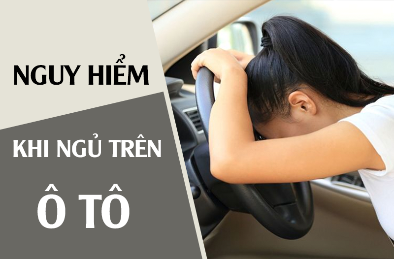 Tai Sao Ngu Trong O To Lai Nguy Hiem