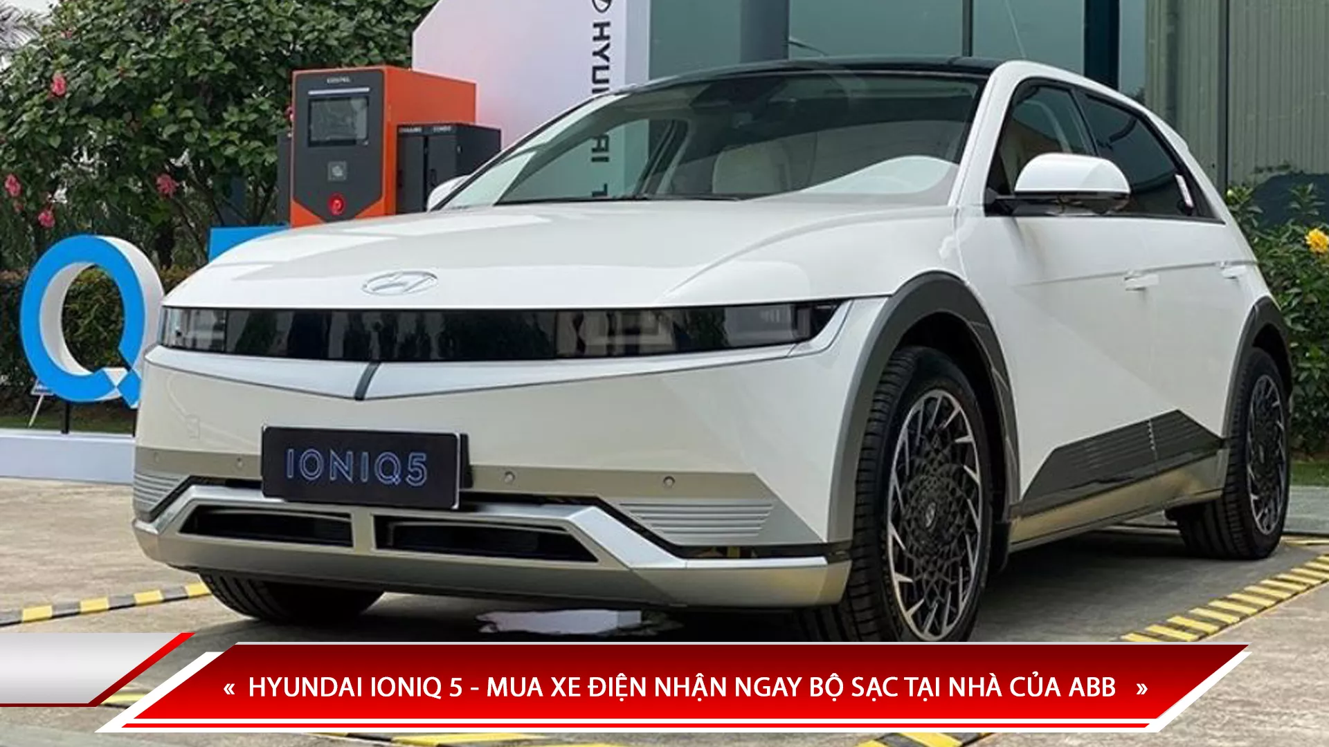 HYUNDAI IONIQ 5 - MUA XE ĐIỆN NHẬN NGAY BỘ SẠC TẠI NHÀ CỦA ABB