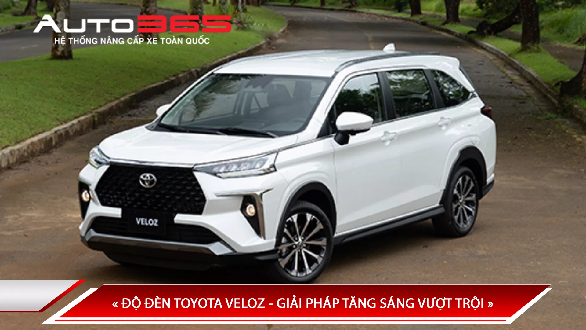 ĐỘ ĐÈN TOYOTA VELOZ - GIẢI PHÁP TĂNG SÁNG VƯỢT TRỘI