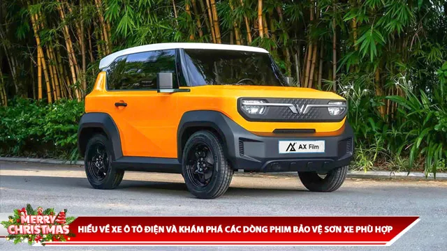 HIỂU VỀ XE Ô TÔ ĐIỆN VÀ KHÁM PHÁ CÁC DÒNG PHIM BẢO VỆ SƠN XE PHÙ HỢP