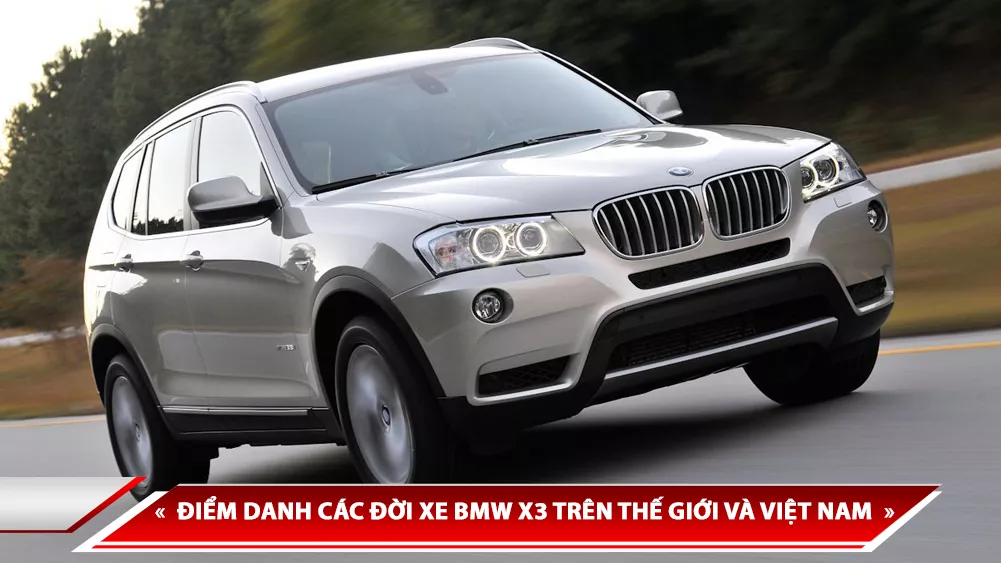 ĐIỂM DANH CÁC ĐỜI XE BMW X3 TRÊN THẾ GIỚI VÀ VIỆT NAM
