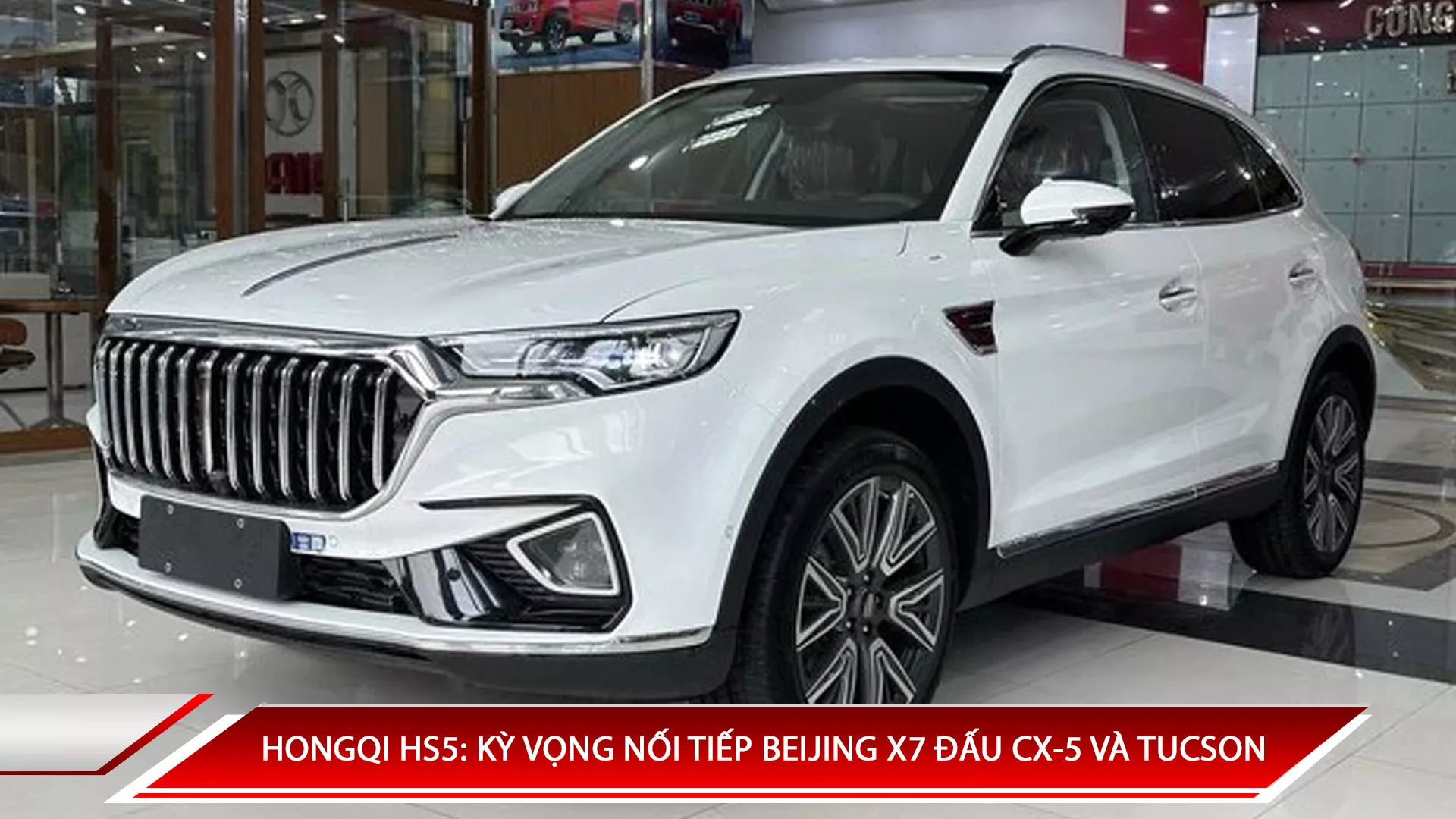 HONGQI HS5: KỲ VỌNG NỐI TIẾP BEIJING X7 ĐẤU CX-5 VÀ TUCSON