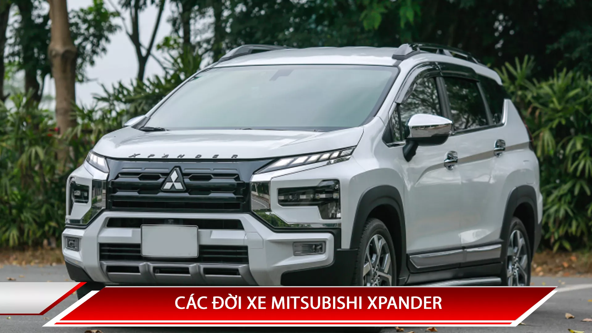 LỊCH SỬ MITSUBISHI XPANDER - CÁC ĐỜI XE MITSUBISHI XPANDER TRÊN THẾ GIỚI VÀ VIỆT NAM