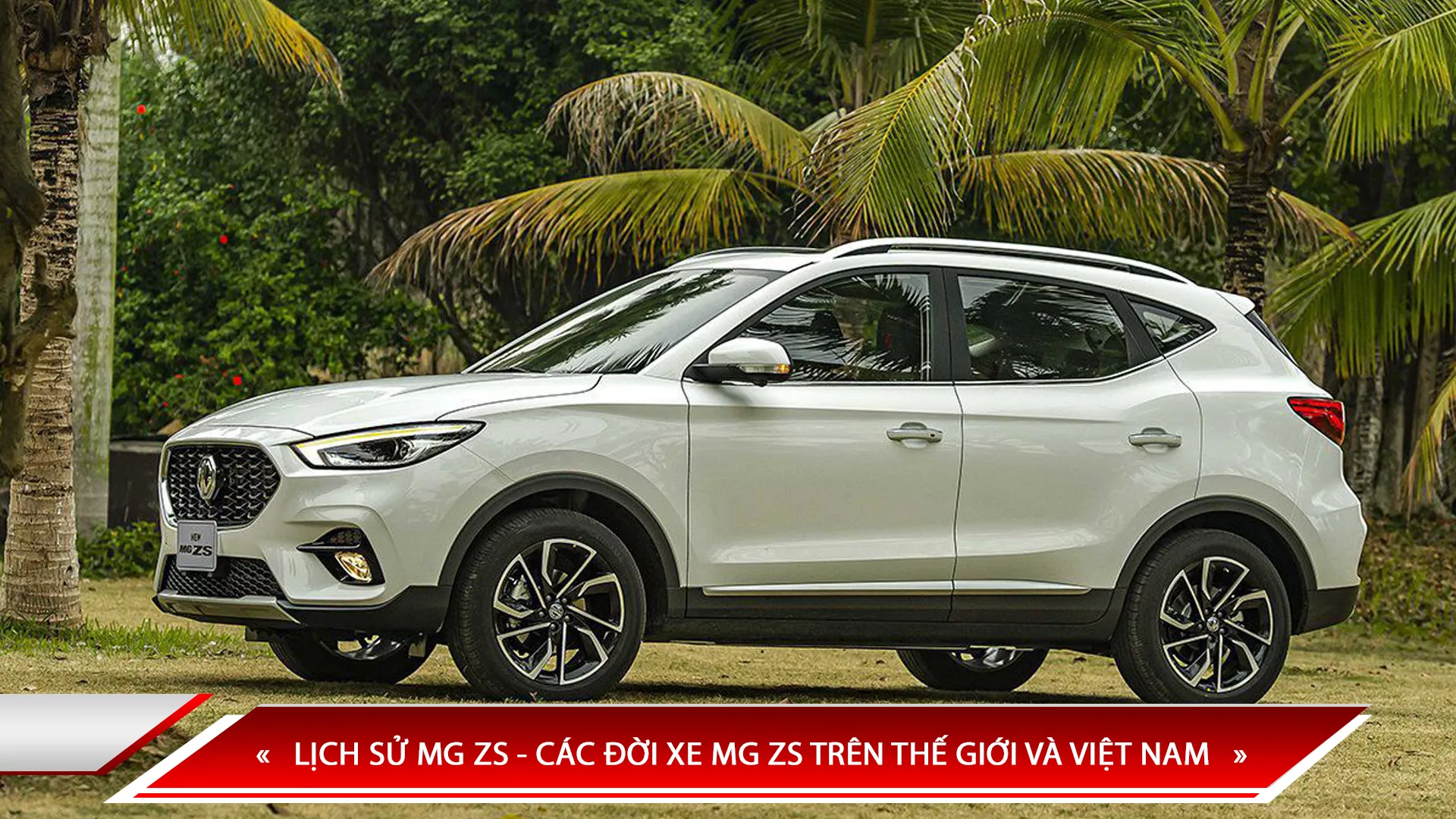 LỊCH SỬ MG ZS - CÁC ĐỜI XE MG ZS TRÊN THẾ GIỚI VÀ VIỆT NAM